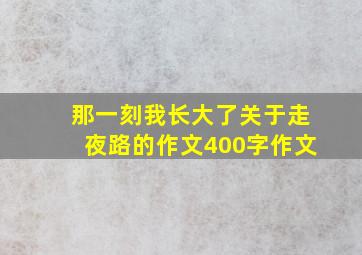 那一刻我长大了关于走夜路的作文400字作文