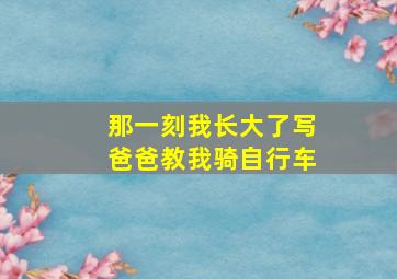 那一刻我长大了写爸爸教我骑自行车