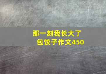 那一刻我长大了包饺子作文450