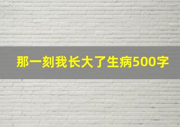 那一刻我长大了生病500字