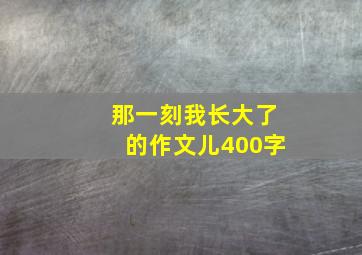 那一刻我长大了的作文儿400字