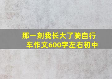 那一刻我长大了骑自行车作文600字左右初中