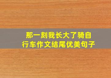 那一刻我长大了骑自行车作文结尾优美句子