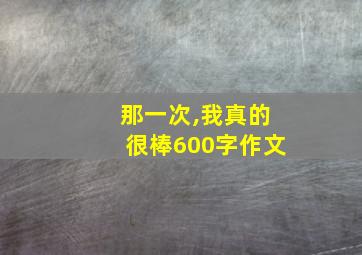 那一次,我真的很棒600字作文