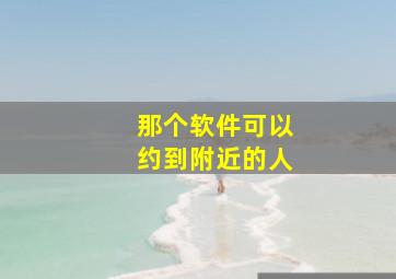 那个软件可以约到附近的人