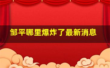 邹平哪里爆炸了最新消息