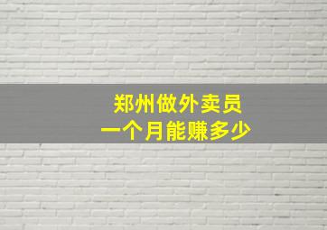 郑州做外卖员一个月能赚多少