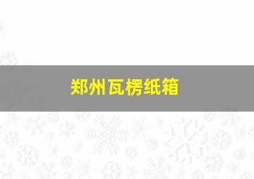 郑州瓦楞纸箱