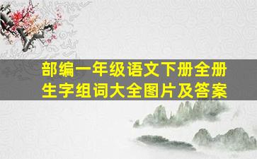 部编一年级语文下册全册生字组词大全图片及答案