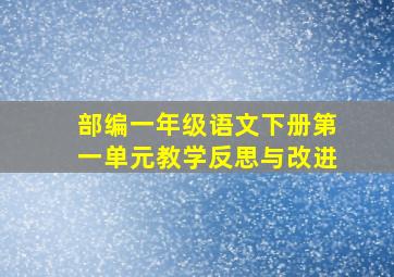 部编一年级语文下册第一单元教学反思与改进