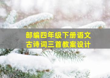 部编四年级下册语文古诗词三首教案设计