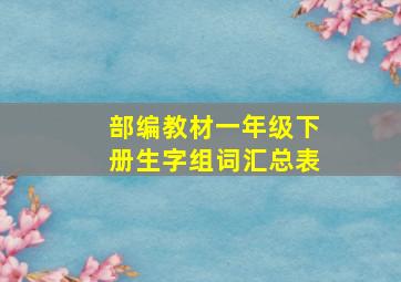 部编教材一年级下册生字组词汇总表