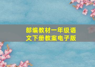 部编教材一年级语文下册教案电子版