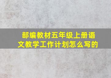 部编教材五年级上册语文教学工作计划怎么写的