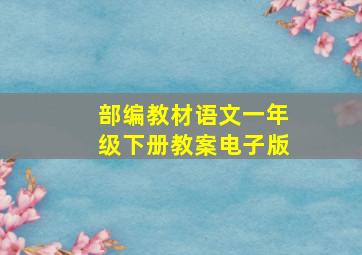 部编教材语文一年级下册教案电子版