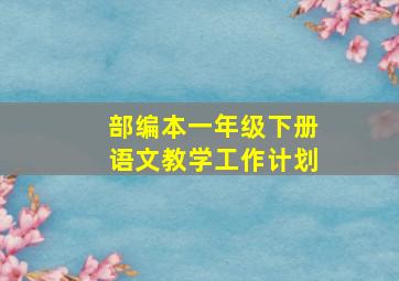 部编本一年级下册语文教学工作计划