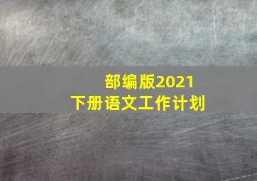 部编版2021下册语文工作计划