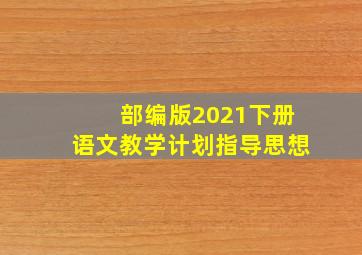 部编版2021下册语文教学计划指导思想