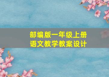 部编版一年级上册语文教学教案设计