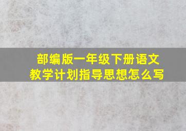 部编版一年级下册语文教学计划指导思想怎么写