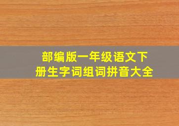 部编版一年级语文下册生字词组词拼音大全