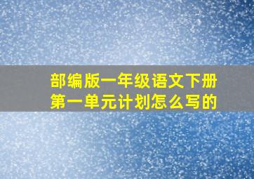 部编版一年级语文下册第一单元计划怎么写的