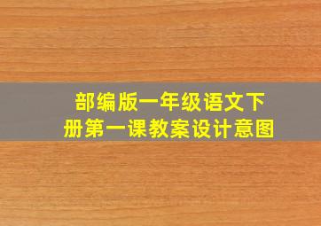 部编版一年级语文下册第一课教案设计意图