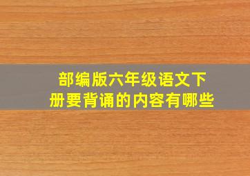 部编版六年级语文下册要背诵的内容有哪些