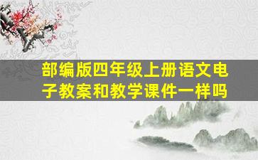 部编版四年级上册语文电子教案和教学课件一样吗