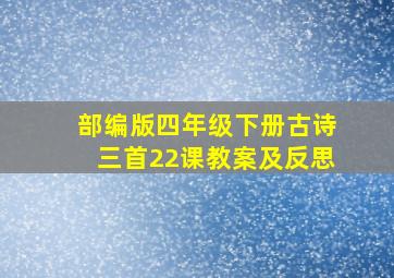 部编版四年级下册古诗三首22课教案及反思