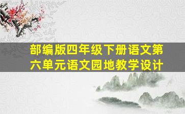 部编版四年级下册语文第六单元语文园地教学设计