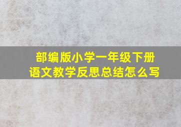 部编版小学一年级下册语文教学反思总结怎么写