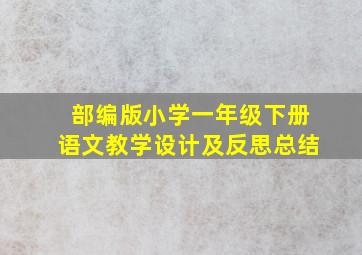 部编版小学一年级下册语文教学设计及反思总结