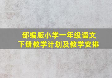 部编版小学一年级语文下册教学计划及教学安排