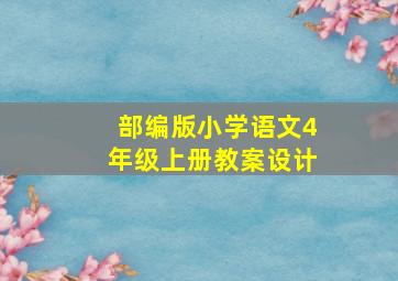 部编版小学语文4年级上册教案设计