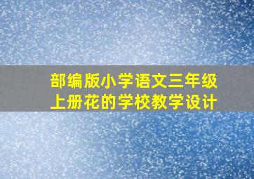 部编版小学语文三年级上册花的学校教学设计