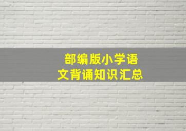 部编版小学语文背诵知识汇总