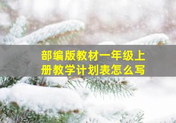 部编版教材一年级上册教学计划表怎么写