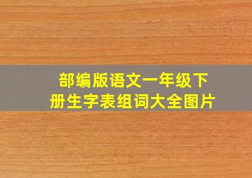 部编版语文一年级下册生字表组词大全图片