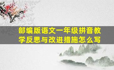 部编版语文一年级拼音教学反思与改进措施怎么写