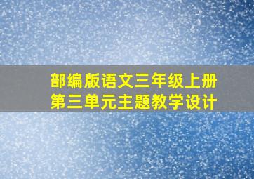 部编版语文三年级上册第三单元主题教学设计