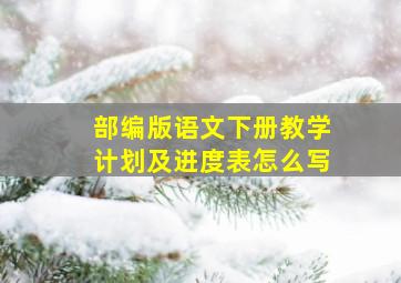 部编版语文下册教学计划及进度表怎么写