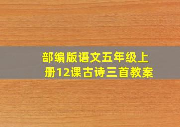 部编版语文五年级上册12课古诗三首教案