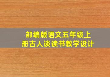 部编版语文五年级上册古人谈读书教学设计