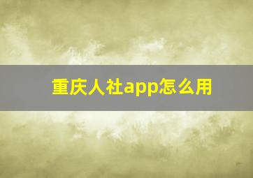 重庆人社app怎么用