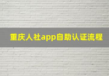 重庆人社app自助认证流程