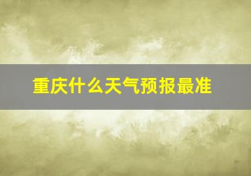 重庆什么天气预报最准