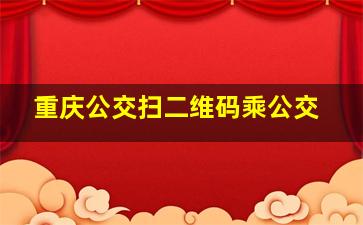 重庆公交扫二维码乘公交