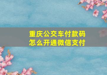 重庆公交车付款码怎么开通微信支付