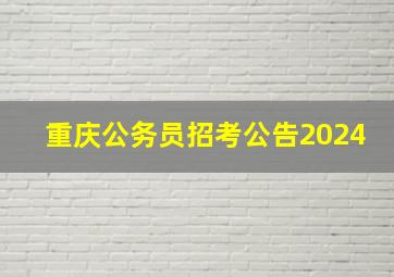 重庆公务员招考公告2024